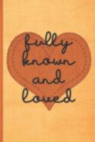 Fully known and loved: Beautiful Christian Notebook with Unique Inspirational Interior 6" x 9" 120 pages 1082464090 Book Cover