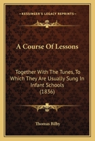 A Course Of Lessons: Together With The Tunes, To Which They Are Usually Sung In Infant Schools 1436723337 Book Cover