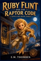 Ruby Flint and the Raptor Code (The Dino Girl) B0H9NCKV2F Book Cover