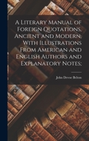 A Literary Manual of Foreign Quotations, Ancient and Modern, With Illustrations From American and English Authors and Explanatory Notes; 1018852409 Book Cover