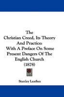 The Christian Creed: Its Theory And Practice, With A Preface On Some Present Dangers Of The English Church 1165695049 Book Cover