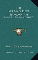 The Sri Mad Devi Bhagavatam: Books One Through Twelve, Part 1 0766181677 Book Cover