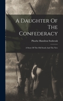 A Daughter Of The Confederacy: A Story Of The Old South And The New 1017801525 Book Cover