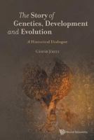 Story of Genetics, Development and Evolution, The: A Historical Dialogue 1786342537 Book Cover