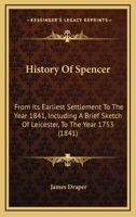 History Of Spencer: From Its Earliest Settlement To The Year 1841, Including A Brief Sketch Of Leicester, To The Year 1753 127585088X Book Cover