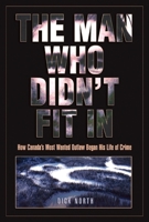 The Man Who Didn't Fit in: How Canada's Most Wanted Outlaw Began His Life of Crime 1592288383 Book Cover