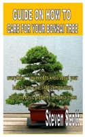 GUIDE ON HOW TO CARE FOR YOUR BONSAI TREE: Everything you need to know about your bonsai tree care: light, temperature, soils and basic problems of bonsai trees B08FPB33FV Book Cover