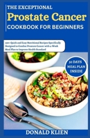The Exceptional Prostate Cancer Cookbook For Beginners: 250+ Quick and Easy Nutritional Recipes Specifically Designed to Combat Prostate Cancer with 4-Week Meal Plan to Improve Health Standard B0CTZT6SFH Book Cover