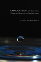 A Macrotheory of Justice: A Response to Contemporary Theories of Justice 1608998347 Book Cover