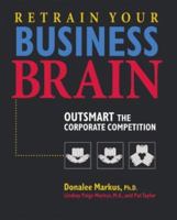 Retrain Your Business Brain: Outsmart the Corporate Competition 079317015X Book Cover