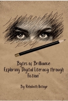 Bytes of Brilliance: Exploring Digital Literacy through Fiction" 7675324765 Book Cover