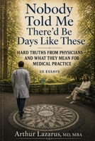 Nobody Told Me There’d Be Days Like These: Hard Truths from Physicians—and What They Mean for Medical Practice B0GYWLJXPT Book Cover