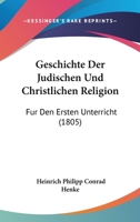Geschichte Der Judischen Und Christlichen Religion: Fur Den Ersten Unterricht (1805) 1160735042 Book Cover