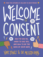 Welcome to Consent: How to Say No, When to Say Yes, and How to Be the Boss of Your Body 1536230537 Book Cover