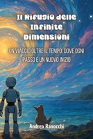 Il Rifugio delle Infinite Dimensioni: Un viaggio oltre il tempo, dove ogni passo è un nuovo inizio (Italian Edition) B0F564NZ5H Book Cover
