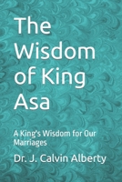 The Wisdom of King Asa: A King's Wisdom for Our Marriages 1940525209 Book Cover