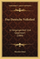 Das Deutsche Volkslied in Vergangenheit Und Gegenwart (Classic Reprint) 3741126101 Book Cover