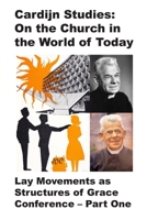 Cardijn Studies: On the Church in the World of Today: Lay Movements As Structures of Grace Conference: Part One 1925679446 Book Cover
