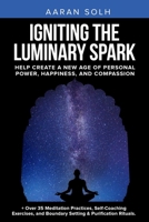 Igniting the Luminary Spark: Help Create A New Age of Personal Power, Happiness, and Compassion 1694415198 Book Cover