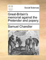 Great-Britain's memorial against the Pretender and popery. 1013642317 Book Cover