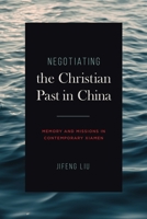 Negotiating the Christian Past in China: Memory and Missions in Contemporary Xiamen 0271092882 Book Cover