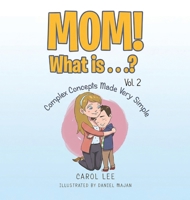 MOM! What is...?: Vol 2: Complex Concepts Made Very Simple 1967362769 Book Cover