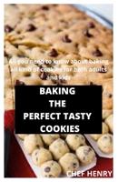 BAKING THE PERFECT TASTY COOKIES: All you need to know about baking all kind of cookies for both adults and kids B0882J1Z5V Book Cover