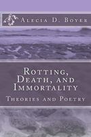 Rotting, Death, and Immortality: Theories and Poetry 1496187369 Book Cover