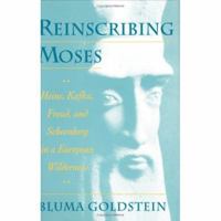 Reinscribing Moses: Heine, Kafka, Freud, and Schoenberg in a European Wilderness 0674281861 Book Cover