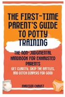 The First-Time Parent's Guide to Potty Training: The Non-Judgmental Handbook for Exhausted Parents: Get Clarity, Skip the Battles, and Ditch Diapers for Good (Potty Training Guides) B0GT2KFNK2 Book Cover