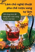 Làm ch? ngh? thu?t pha ch? ru?u vang t? làm (Vietnamese Edition) 1836873131 Book Cover