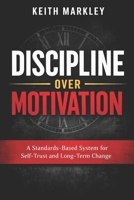 Discipline Over Motivation: A Standards-Based System for Self-Trust and Long-Term Change B0GGHX81C6 Book Cover