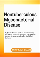 NONTUBERCULOUS MYCOBACTERIAL DISEASE: A Modern Patient Guide to Understanding NMD With Practical Strategies For Symptom Control, Treatment Adherence, And Better Outcomes B0H7T77RMH Book Cover
