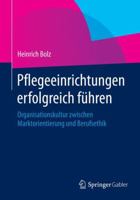 Pflegeeinrichtungen Erfolgreich Fuhren: Organisationskultur Zwischen Marktorientierung Und Berufsethik 3658056568 Book Cover