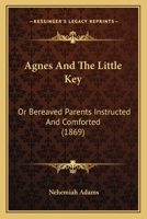 Agnes and the Little Key or Bereaved Parents Instructed and Comforted 3337268862 Book Cover