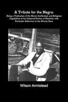 A Tribute for the Negro: Being a Vindication of the Moral, Intellectual, and Religious Capabilities of the Coloured Portion of Mankind; with Particular Reference to the African Race 110518319X Book Cover