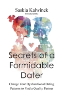 Secrets of a Formidable Dater: Change Your Dysfunctional Dating Patterns to Find a Quality Partner 1763579824 Book Cover
