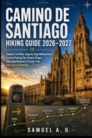 CAMINO DE SANTIAGO HIKING GUIDE 2026–2027: Complete Trail Maps, Stage-by-Stage Walking Routes, Essential Planning Tips, Historic Villages, Pilgrimage ... Treks Across Spain’s Iconic Camino Frances B0HFDPRJ8Y Book Cover