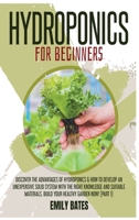 Hydroponics for Beginners: Discover the Advantages of Hydroponics & How to Develop an Unexpensive Solid System with the Right Knowledge and Suitable Materials. Build your healthy garden now! 1801258759 Book Cover