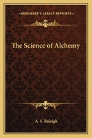 The Science Of Alchemy: A Treatise On The Science Of Soul Transformation 116291291X Book Cover