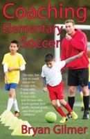 Coaching Elementary Soccer: The easy, fun way to coach soccer for 6-year-olds, 7-year-olds, 8-year-olds, 9-year-olds, and 10-year-olds (kindergar-ten, first-grade, second-grade, and third-grade childr 0983424837 Book Cover