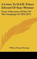A Letter To H.S.H. Prince Edward Of Saxe-Weimar: From A Spectator Of Part Of The Campaign Of 1870 1437458505 Book Cover