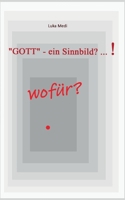 "GOTT" - ein Sinnbild? ... ! wofür? (German Edition) 3752625864 Book Cover