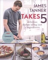 James Tanner Takes 5: Delicious Dishes Using Just 5 Ingredients 1906868301 Book Cover