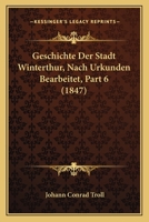Geschichte Der Stadt Winterthur, Nach Urkunden Bearbeitet, Part 6 (1847) 1168426715 Book Cover