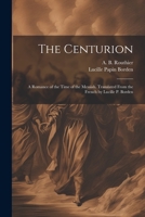 The Centurion; a Romance of the Time of the Messiah. Translated From the French by Lucille P. Borden 1022239090 Book Cover