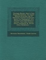 Theologia Moralis: Opus In Duos Tomos Distributum, Ab Aliquot Millenis Erroribus, Qui In Editionem Venetam Irrepserant, Summ� Cur� Expurgatum, & In Plurimis Locis Emendatum & Auctum, Cum Indice Gemino 1288151853 Book Cover