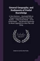 General Geography, and Rudiments of Useful Knowledge: In Nine Sections ... Illustrated With an Elegant Improved Plate of the Solar System ... a Map of 1377502007 Book Cover