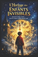 L’Horloge des Enfants Invisibles: Quand le temps s’arrête, seuls les enfants oubliés peuvent agir (French Edition) B0GK6L7HPP Book Cover