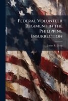 Federal Volunteer Regiment in the Philippine Insurrection 1025064860 Book Cover